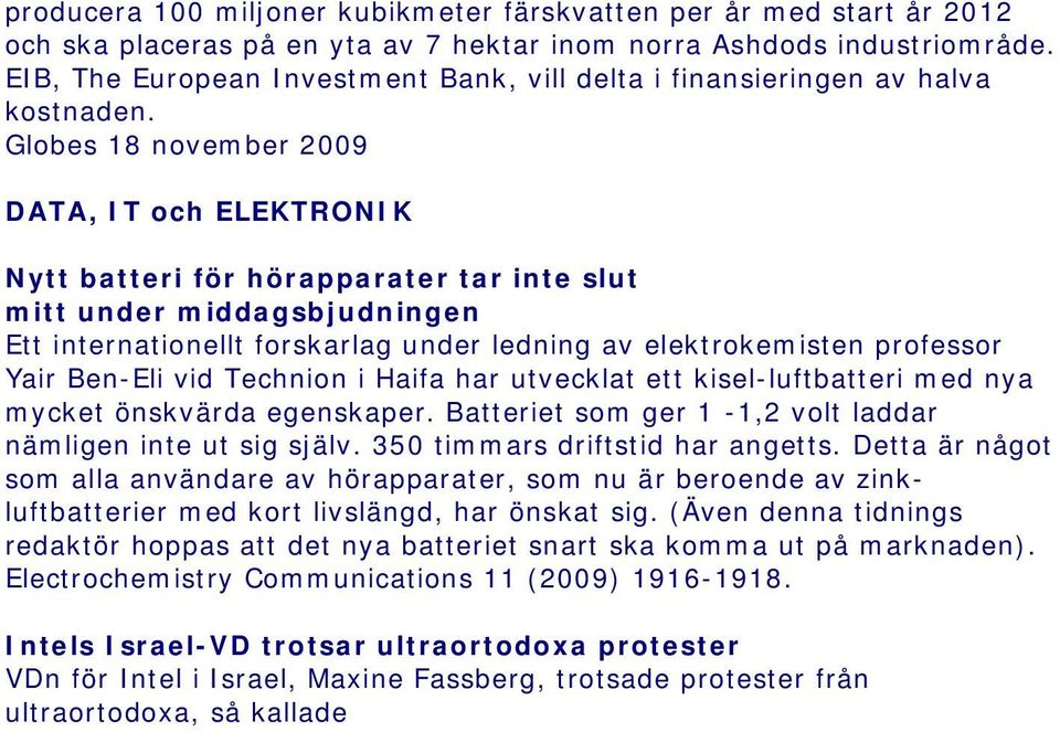 Globes 18 november 2009 DATA, IT och ELEKTRONIK Nytt batteri för hörapparater tar inte slut mitt under middagsbjudningen Ett internationellt forskarlag under ledning av elektrokemisten professor Yair