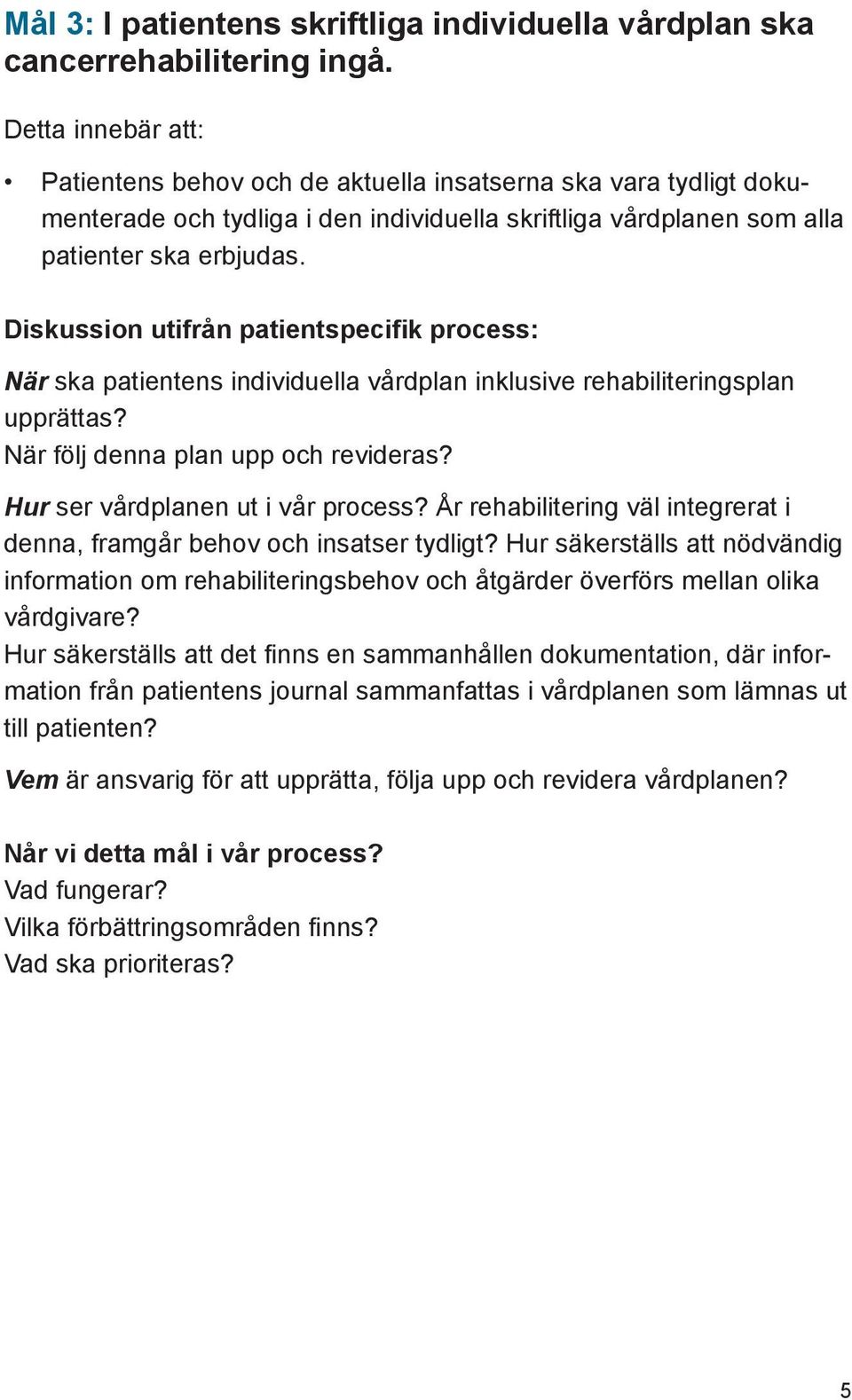 När ska patientens individuella vårdplan inklusive rehabiliteringsplan upprättas? När följ denna plan upp och revideras? Hur ser vårdplanen ut i vår process?