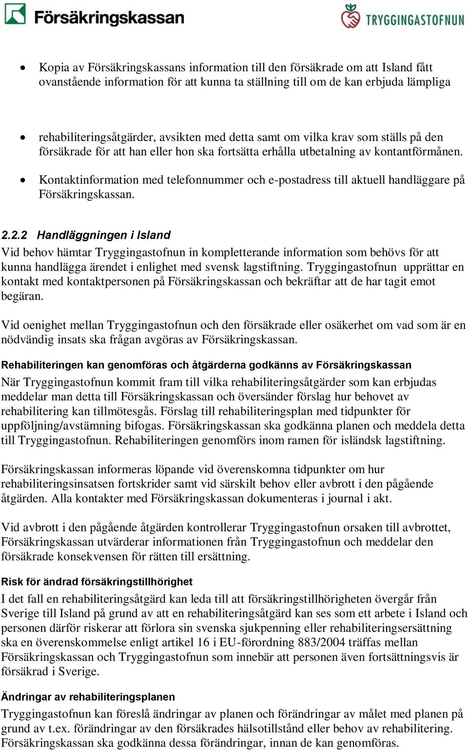 Kontaktinformation med telefonnummer och e-postadress till aktuell handläggare på Försäkringskassan. 2.