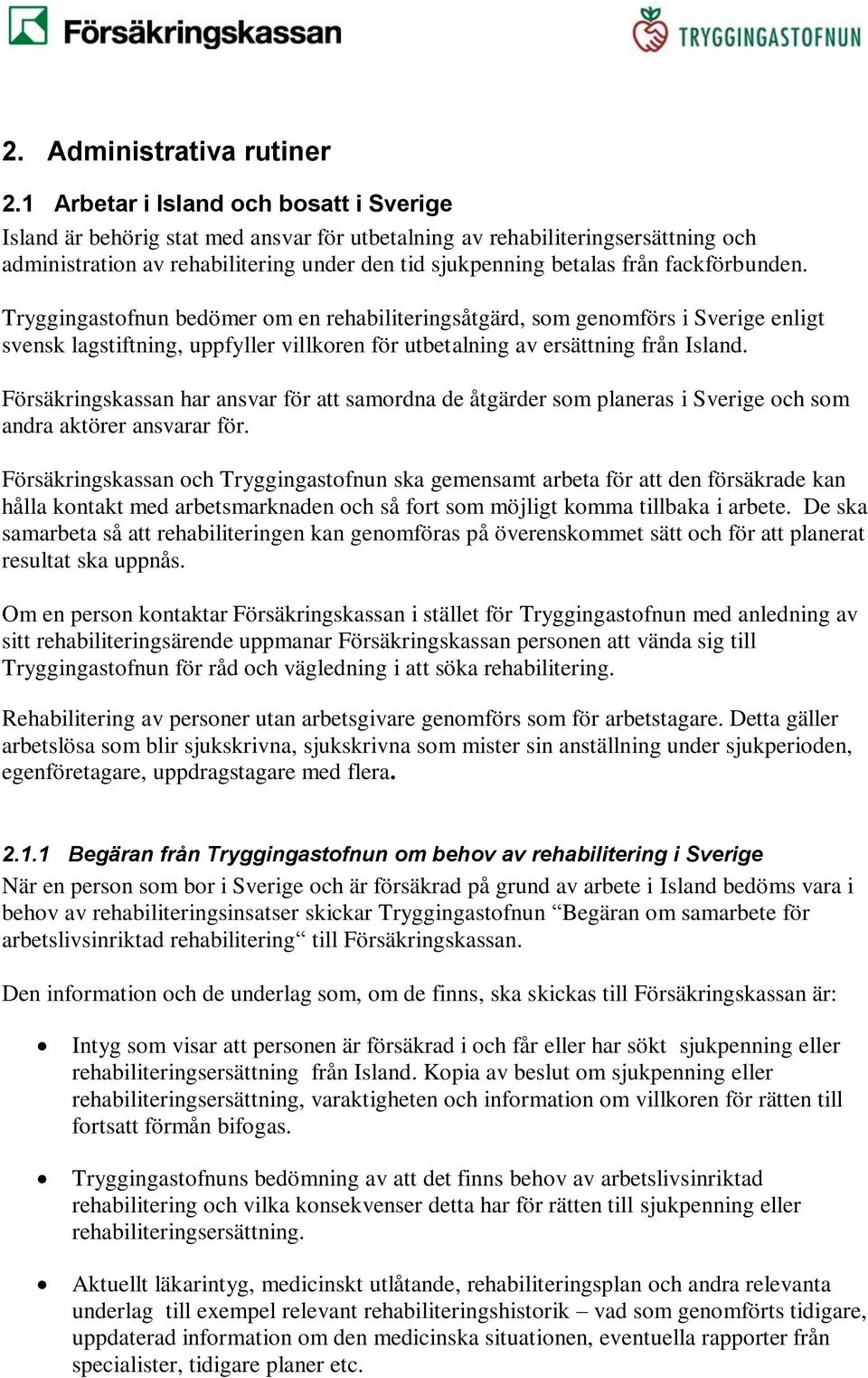 fackförbunden. Tryggingastofnun bedömer om en rehabiliteringsåtgärd, som genomförs i Sverige enligt svensk lagstiftning, uppfyller villkoren för utbetalning av ersättning från Island.