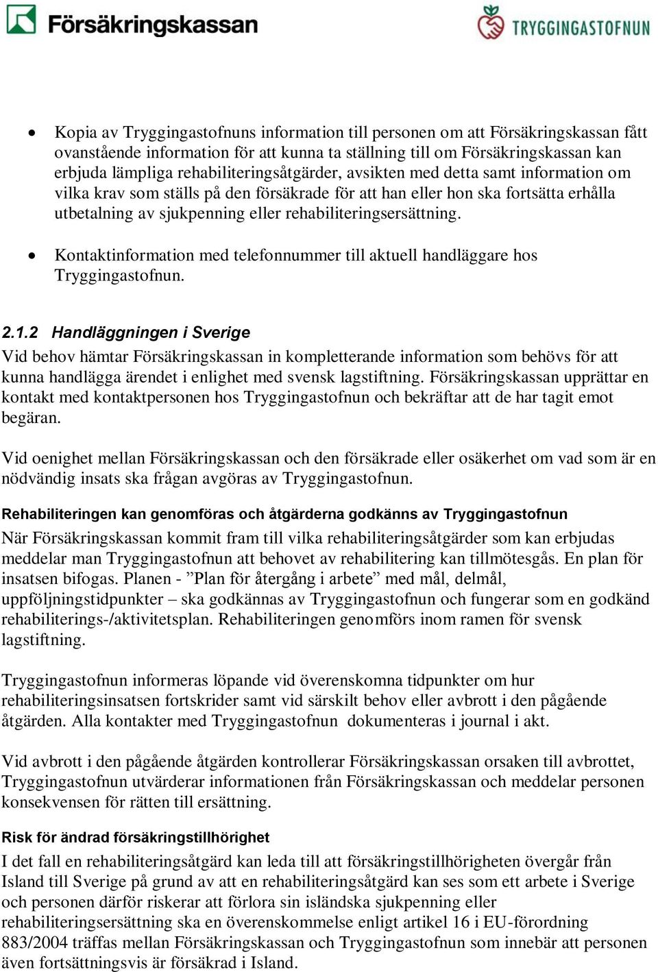 rehabiliteringsersättning. Kontaktinformation med telefonnummer till aktuell handläggare hos Tryggingastofnun. 2.1.