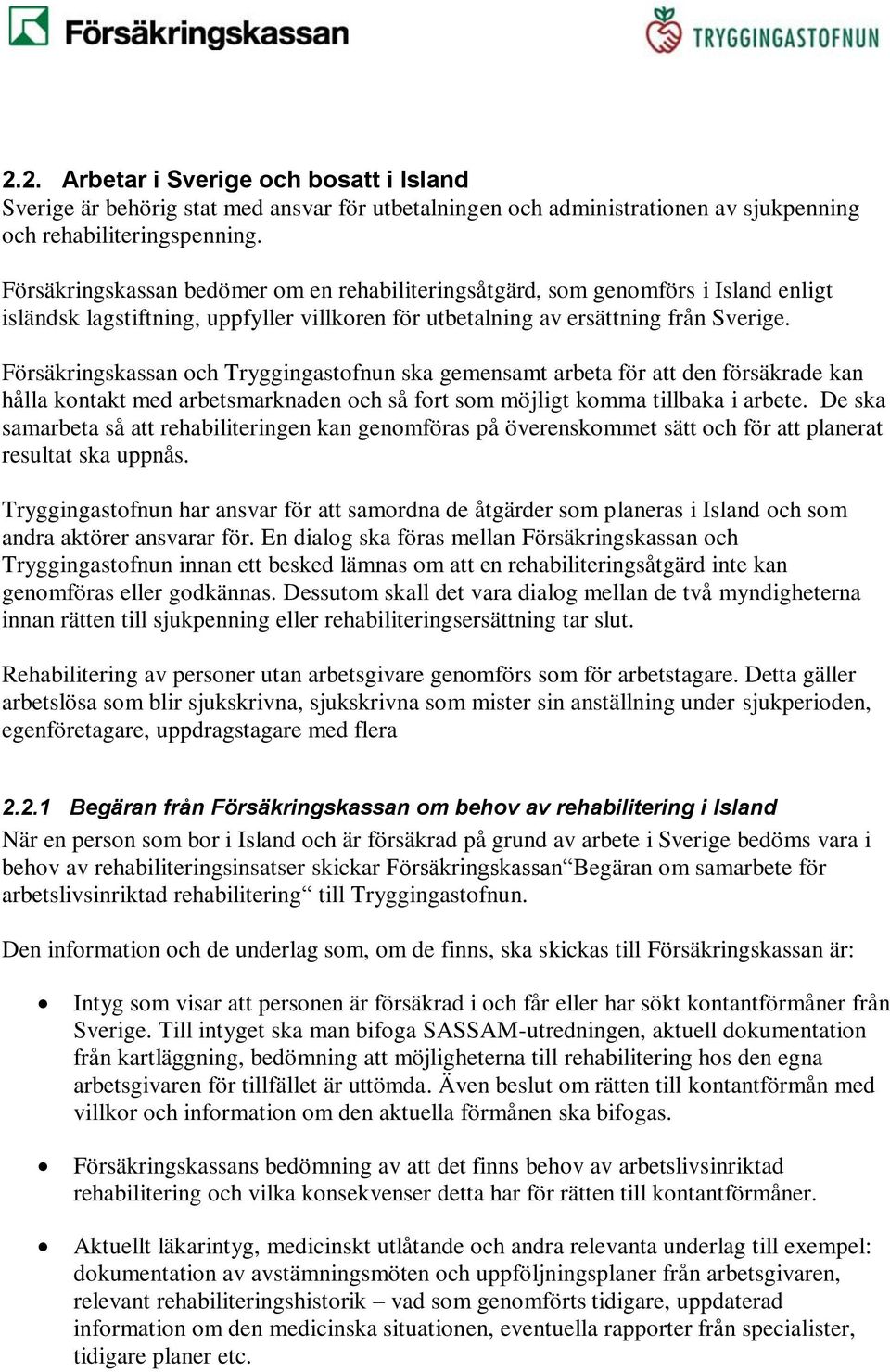 Försäkringskassan och Tryggingastofnun ska gemensamt arbeta för att den försäkrade kan hålla kontakt med arbetsmarknaden och så fort som möjligt komma tillbaka i arbete.