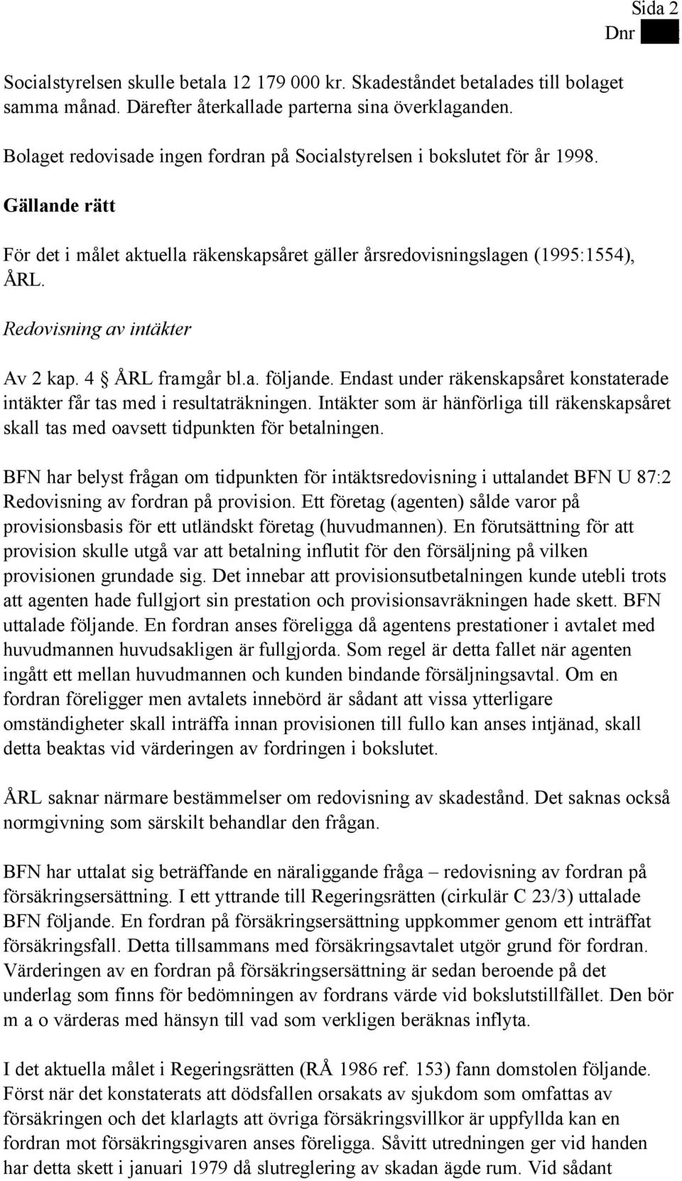 Redovisning av intäkter Sida 2 Av 2 kap. 4 ÅRL framgår bl.a. följande. Endast under räkenskapsåret konstaterade intäkter får tas med i resultaträkningen.