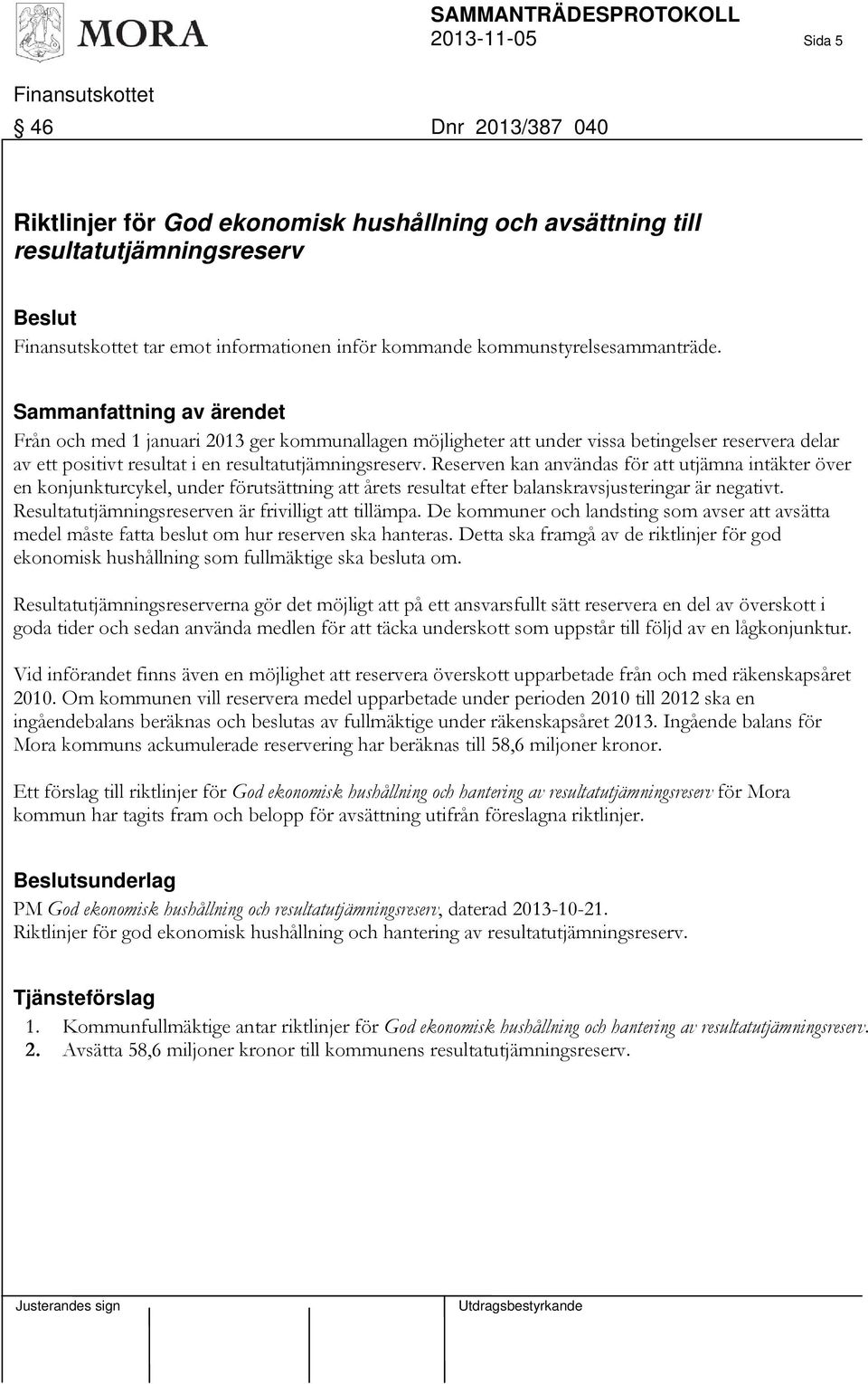 Reserven kan användas för att utjämna intäkter över en konjunkturcykel, under förutsättning att årets resultat efter balanskravsjusteringar är negativt.