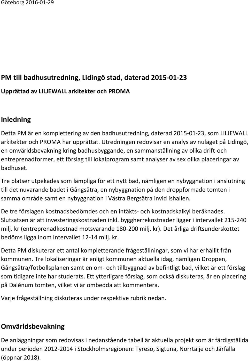 Utredningen redovisar en analys av nuläget på Lidingö, en omvärldsbevakning kring badhusbyggande, en sammanställning av olika drift-och entreprenadformer, ett förslag till lokalprogram samt analyser