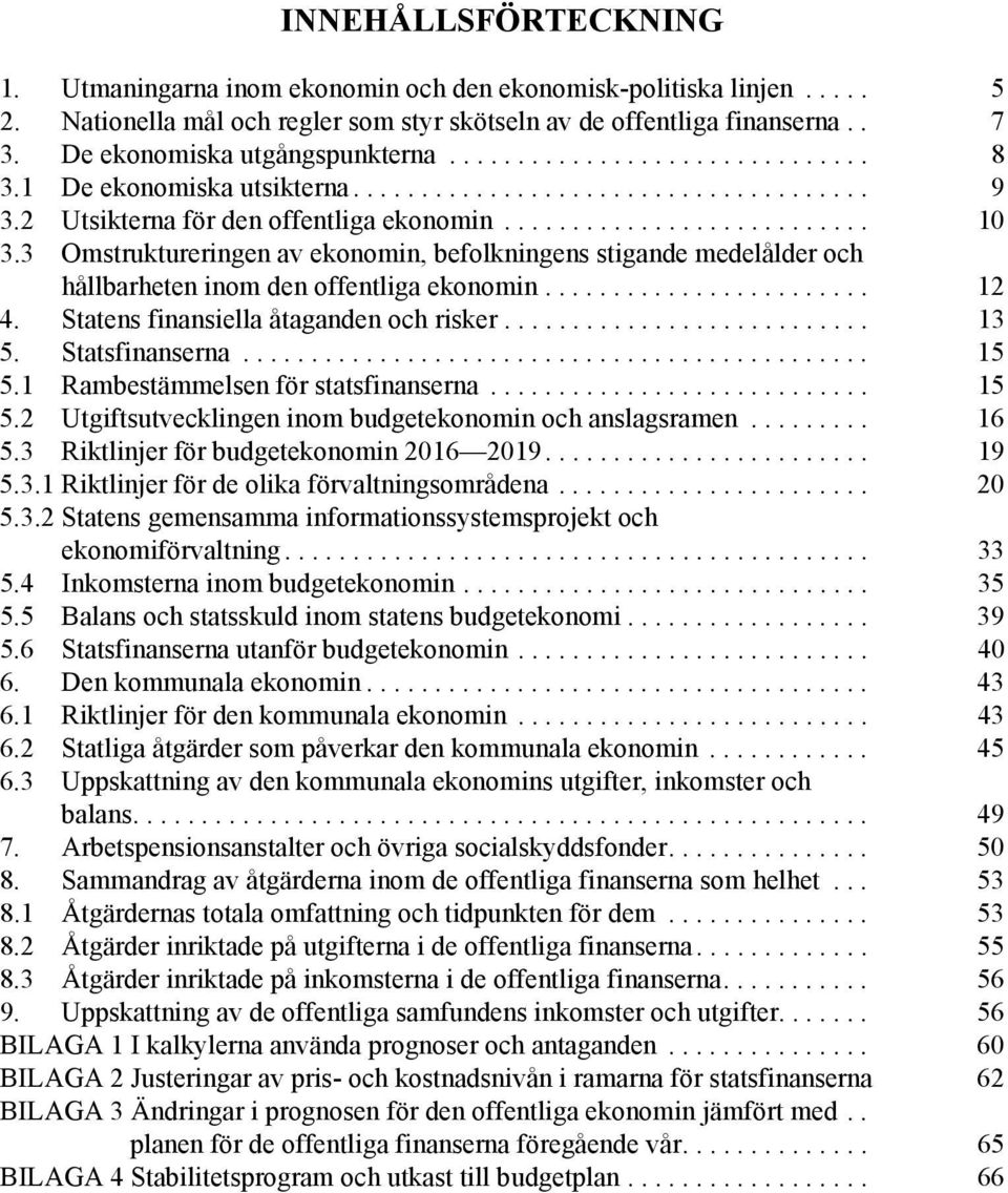 3 Omstruktureringen av ekonomin, befolkningens stigande medelålder och hållbarheten inom den offentliga ekonomin........................ 12 4. Statens finansiella åtaganden och risker........................... 13 5.