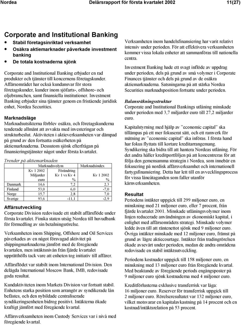 Affärsområdet har också kundansvar för stora företagskunder, kunder inom sjöfarts-, offshore- och oljebranschen, samt finansiella institutioner.