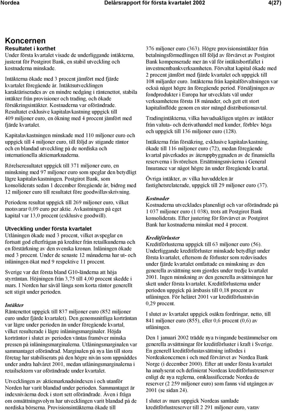 Intäktsutvecklingen karaktäriserades av en mindre nedgång i räntenettot, stabila intäkter från provisioner och trading, och ökade försäkringsintäkter. Kostnaderna var oförändrade.