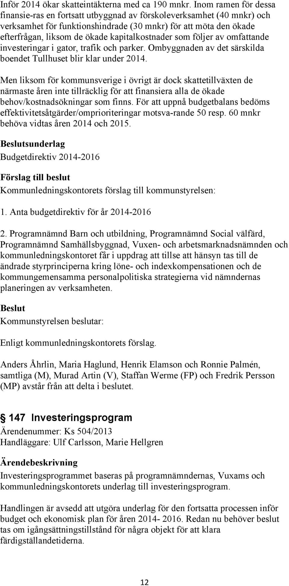 kapitalkostnader som följer av omfattande investeringar i gator, trafik och parker. Ombyggnaden av det särskilda boendet Tullhuset blir klar under 2014.