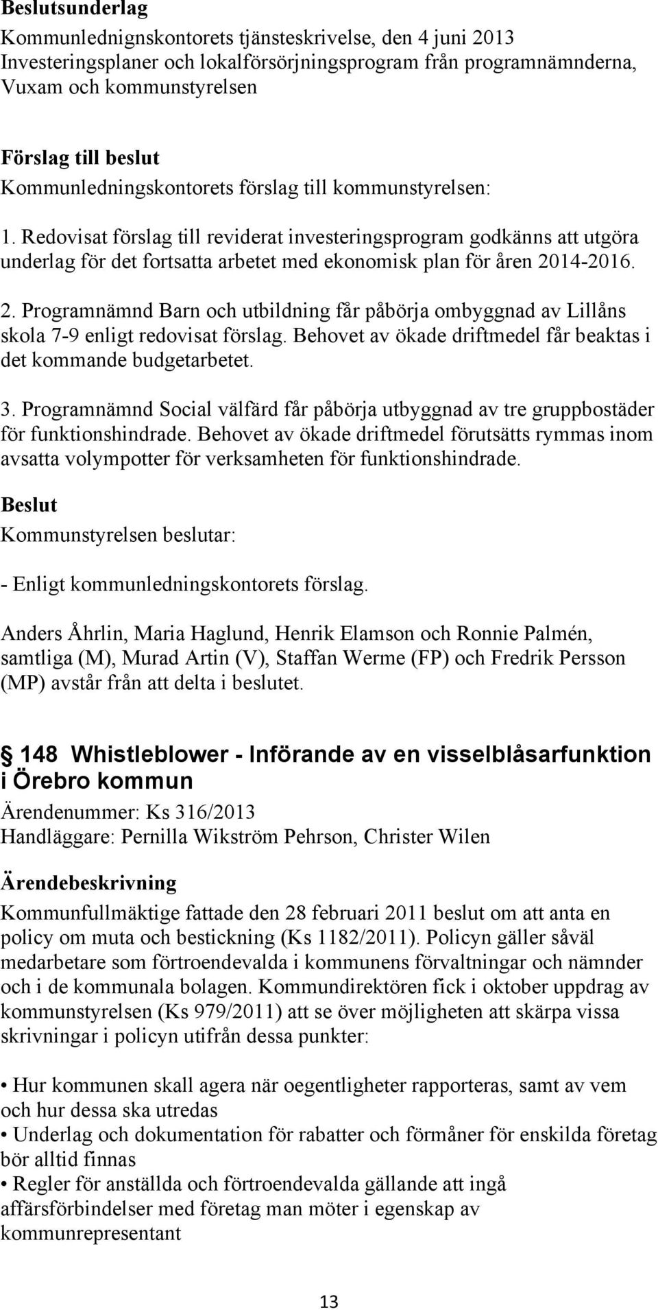 14-2016. 2. Programnämnd Barn och utbildning får påbörja ombyggnad av Lillåns skola 7-9 enligt redovisat förslag. Behovet av ökade driftmedel får beaktas i det kommande budgetarbetet. 3.