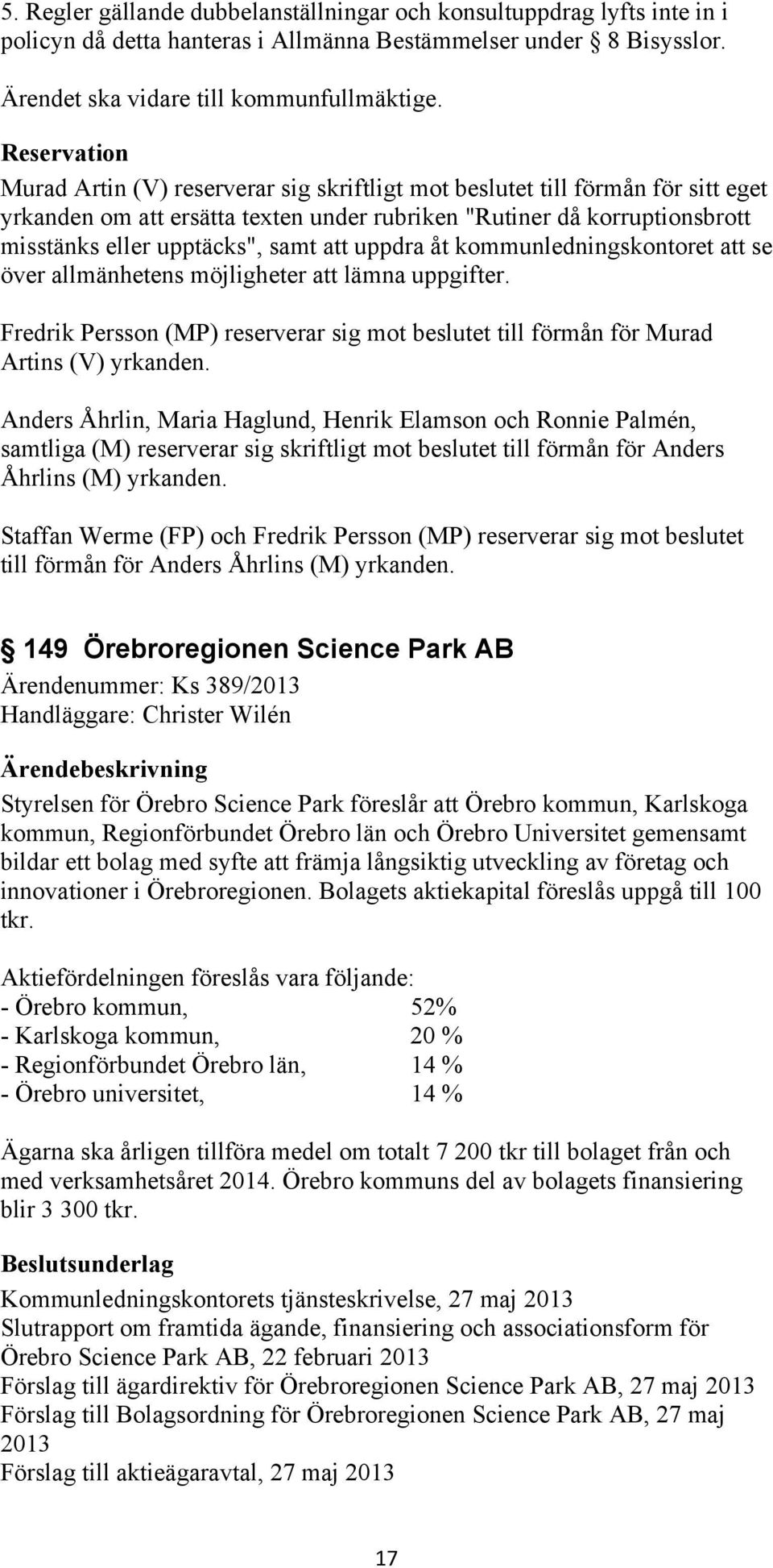 att uppdra åt kommunledningskontoret att se över allmänhetens möjligheter att lämna uppgifter. Fredrik Persson (MP) reserverar sig mot beslutet till förmån för Murad Artins (V) yrkanden.