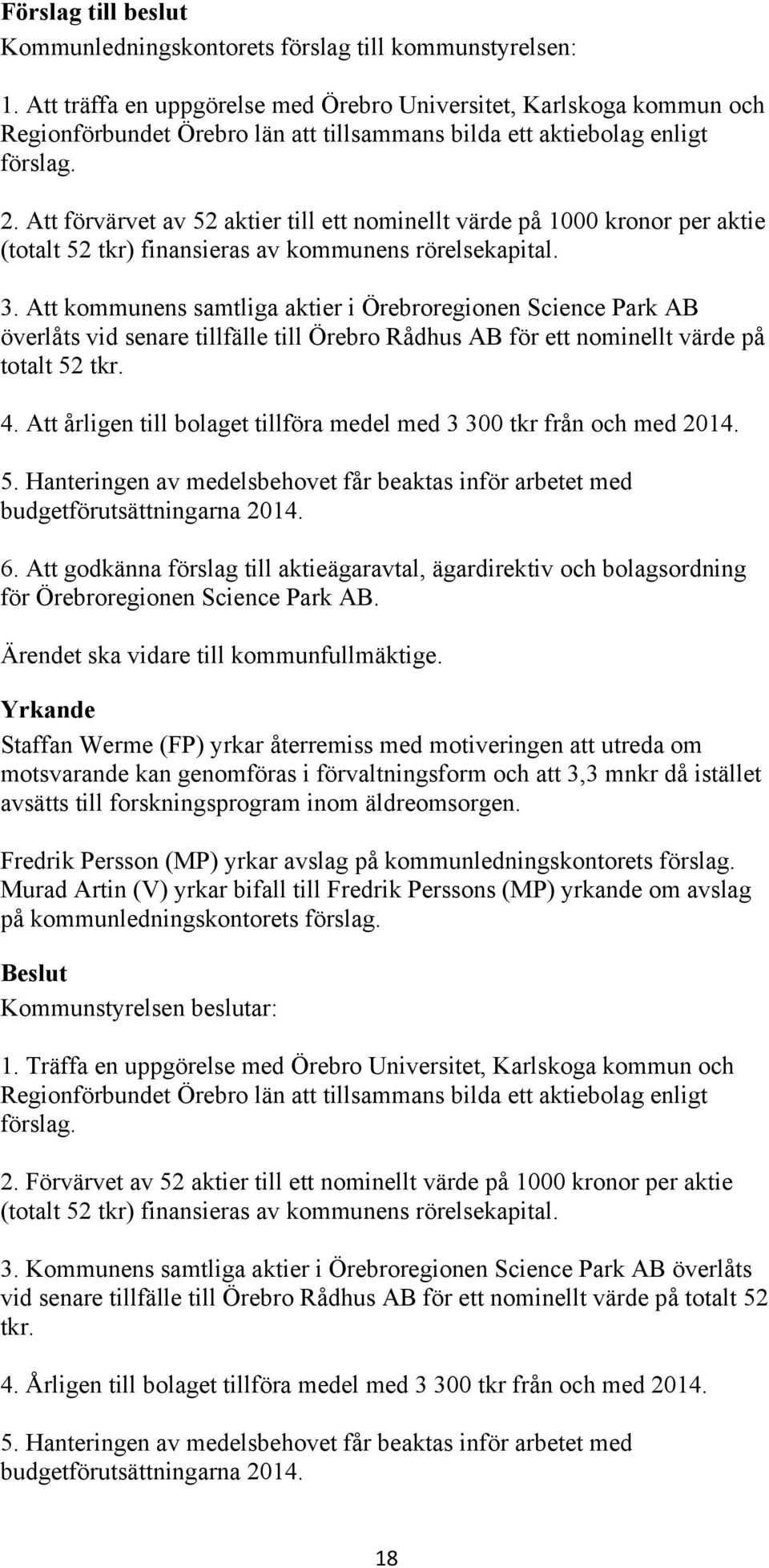 Att förvärvet av 52 aktier till ett nominellt värde på 1000 kronor per aktie (totalt 52 tkr) finansieras av kommunens rörelsekapital. 3.