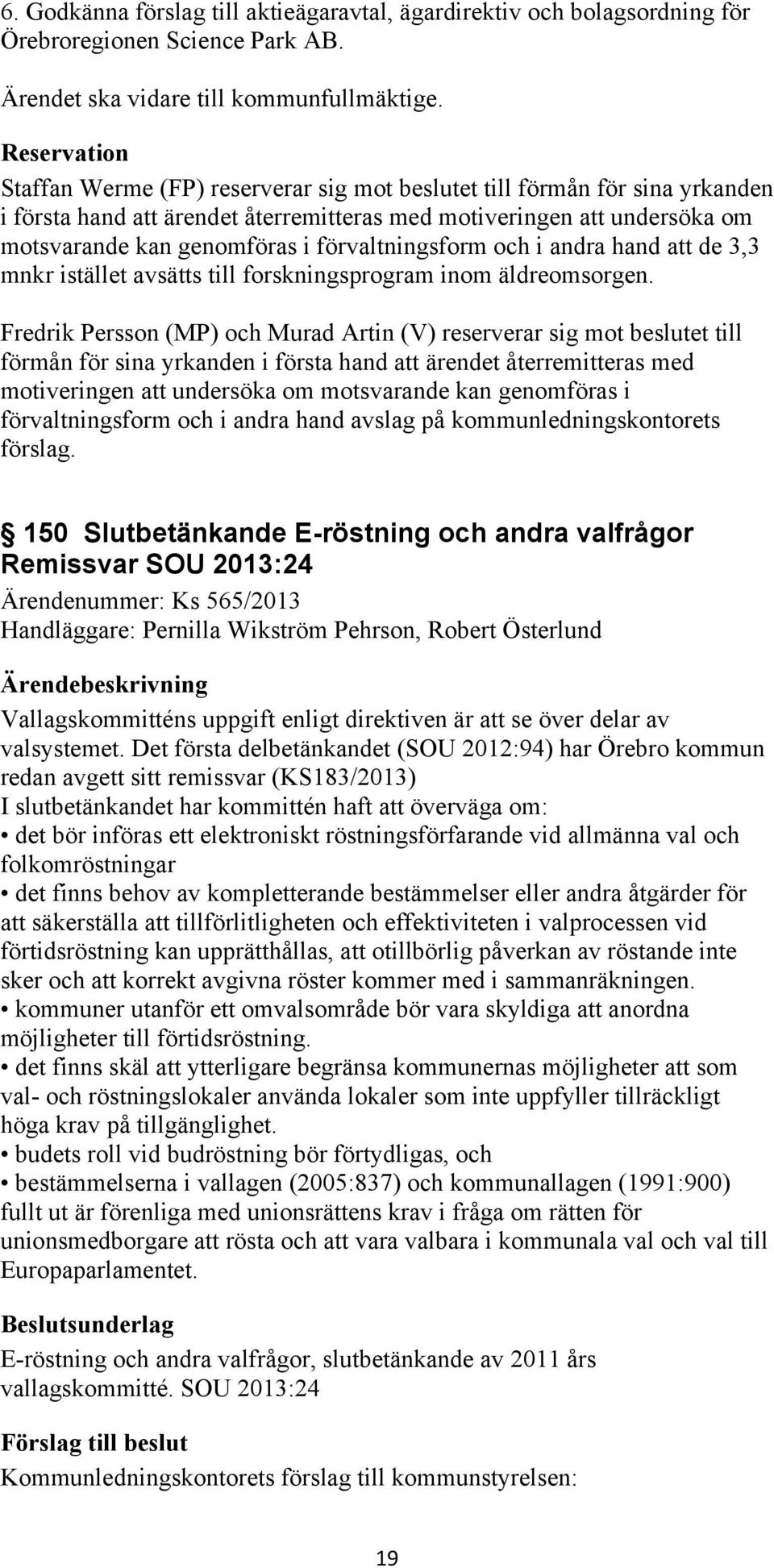 förvaltningsform och i andra hand att de 3,3 mnkr istället avsätts till forskningsprogram inom äldreomsorgen.