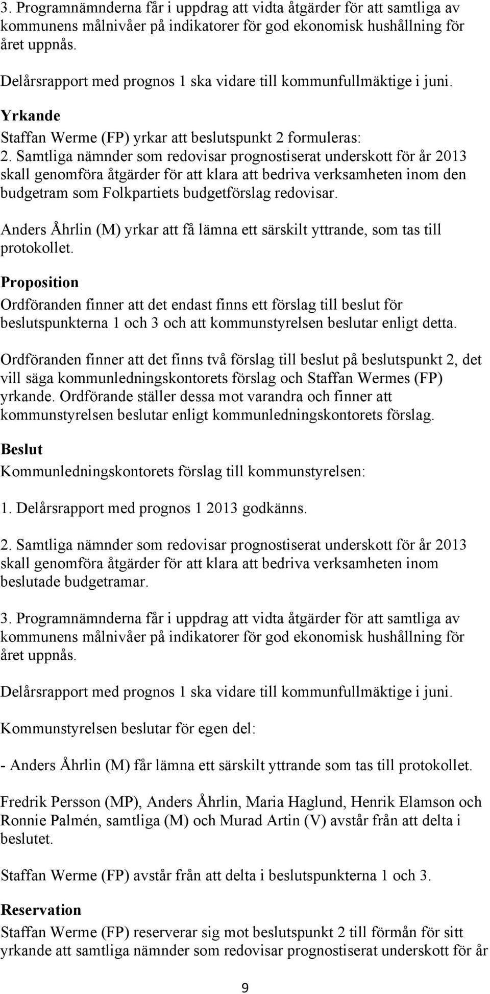 Samtliga nämnder som redovisar prognostiserat underskott för år 2013 skall genomföra åtgärder för att klara att bedriva verksamheten inom den budgetram som Folkpartiets budgetförslag redovisar.