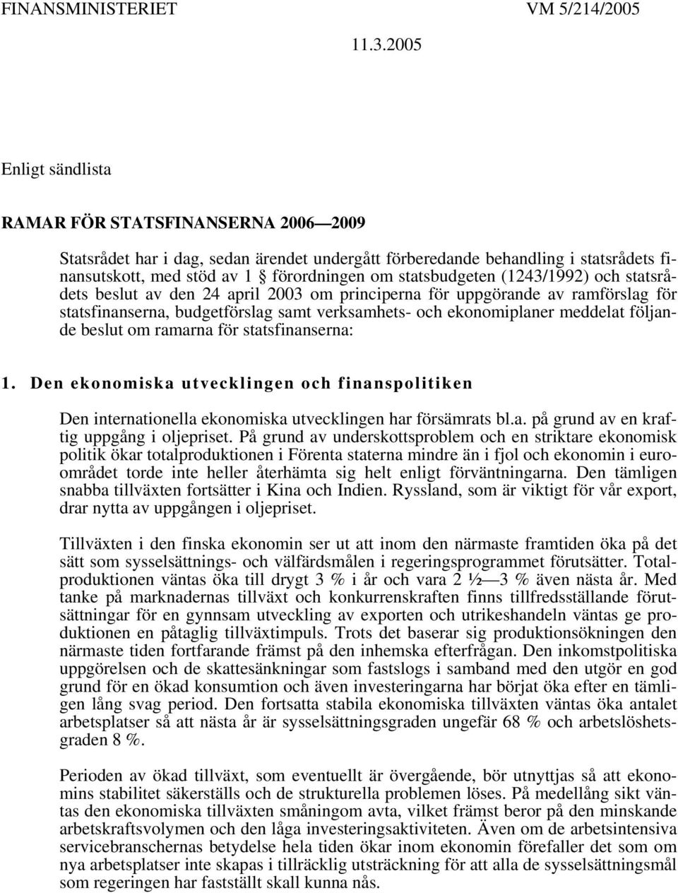 statsbudgeten (1243/1992) och statsrådets beslut av den 24 april 2003 om principerna för uppgörande av ramförslag för statsfinanserna, budgetförslag samt verksamhets- och ekonomiplaner meddelat