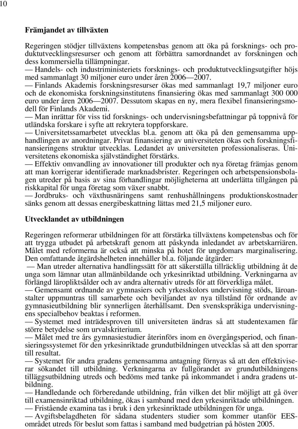 Finlands Akademis forskningsresurser ökas med sammanlagt 19,7 miljoner euro och de ekonomiska forskningsinstitutens finansiering ökas med sammanlagt 300 000 euro under åren 2006 2007.