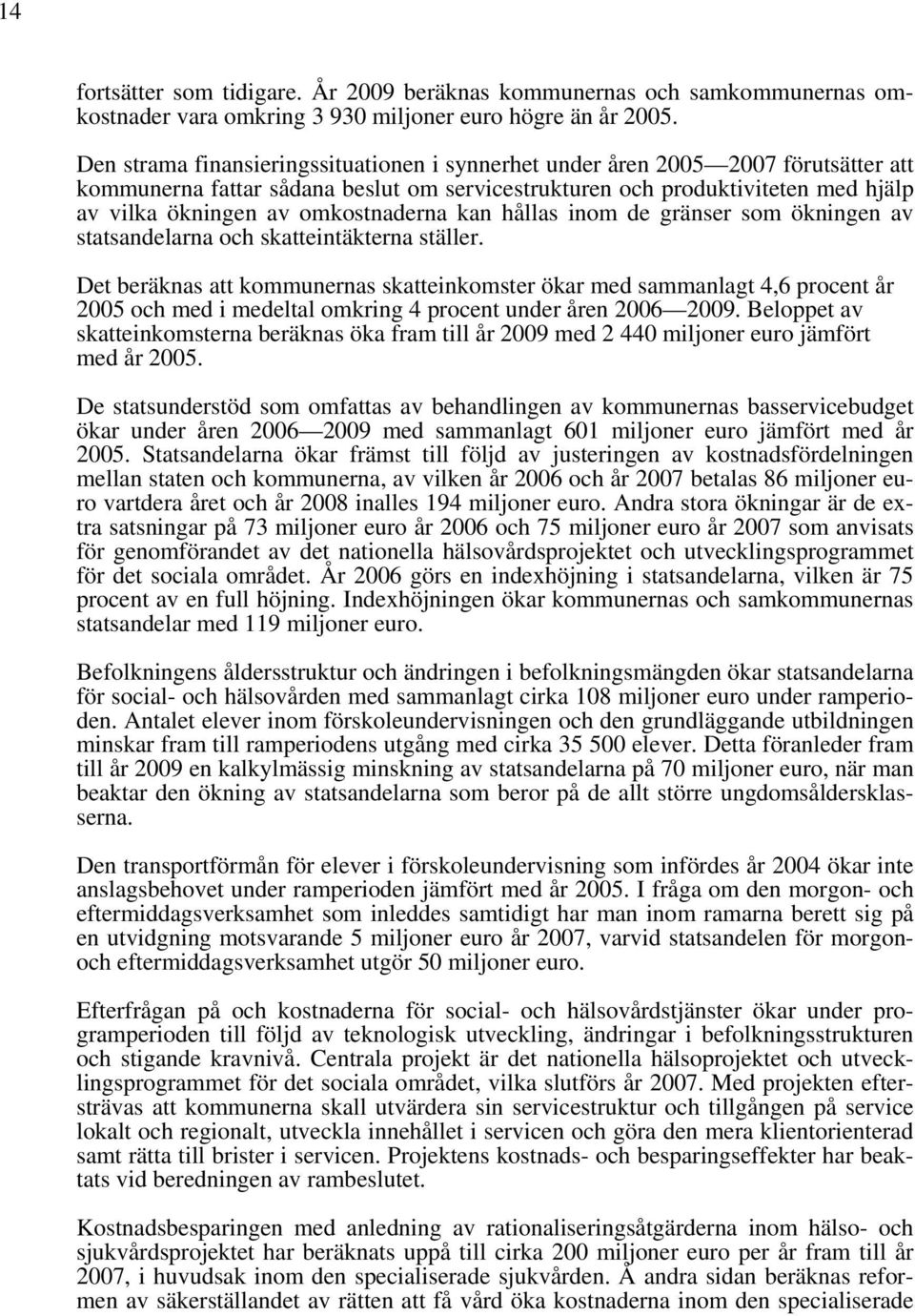 omkostnaderna kan hållas inom de gränser som ökningen av statsandelarna och skatteintäkterna ställer.