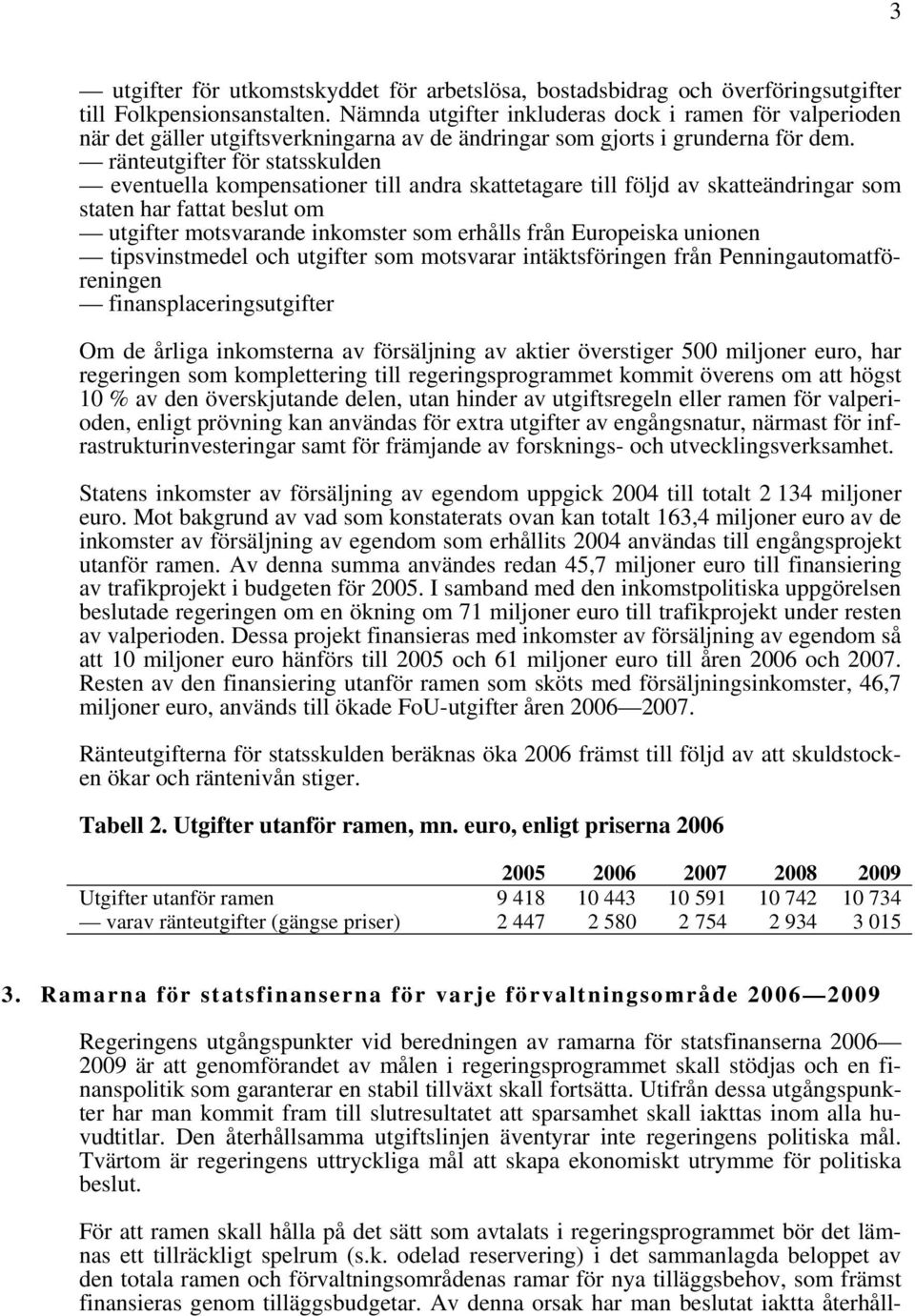 ränteutgifter för statsskulden eventuella kompensationer till andra skattetagare till följd av skatteändringar som staten har fattat beslut om utgifter motsvarande inkomster som erhålls från