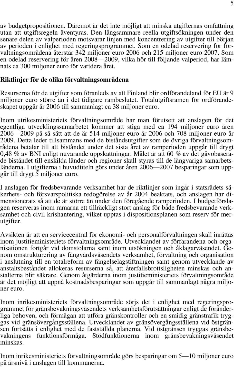 Som en odelad reservering för förvaltningsområdena återstår 342 miljoner euro 2006 och 215 miljoner euro 2007.