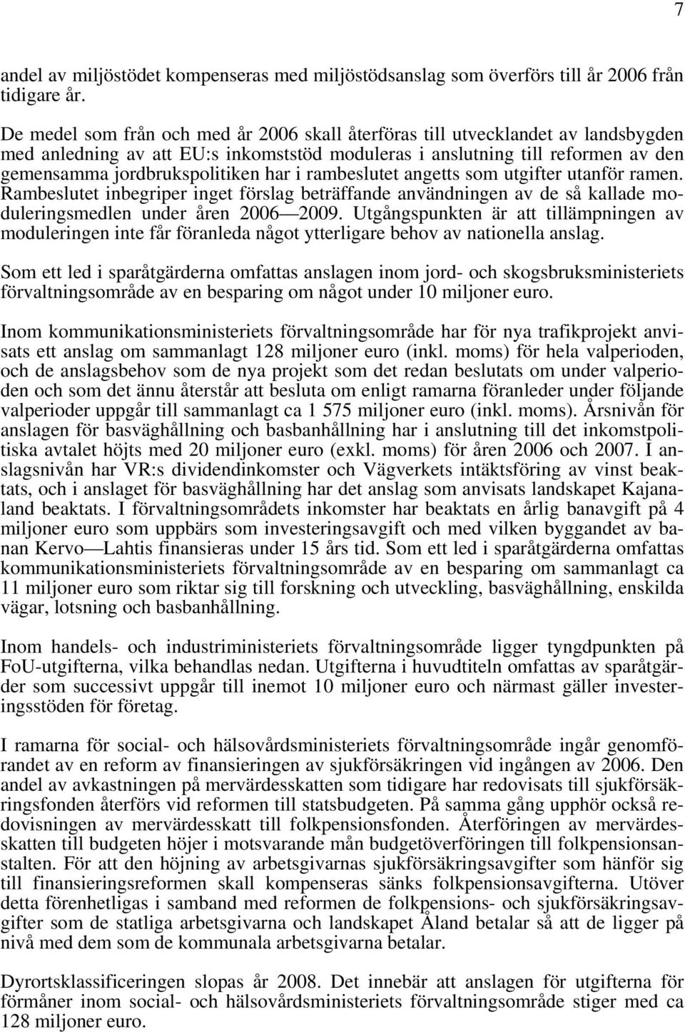 i rambeslutet angetts som utgifter utanför ramen. Rambeslutet inbegriper inget förslag beträffande användningen av de så kallade moduleringsmedlen under åren 2006 2009.