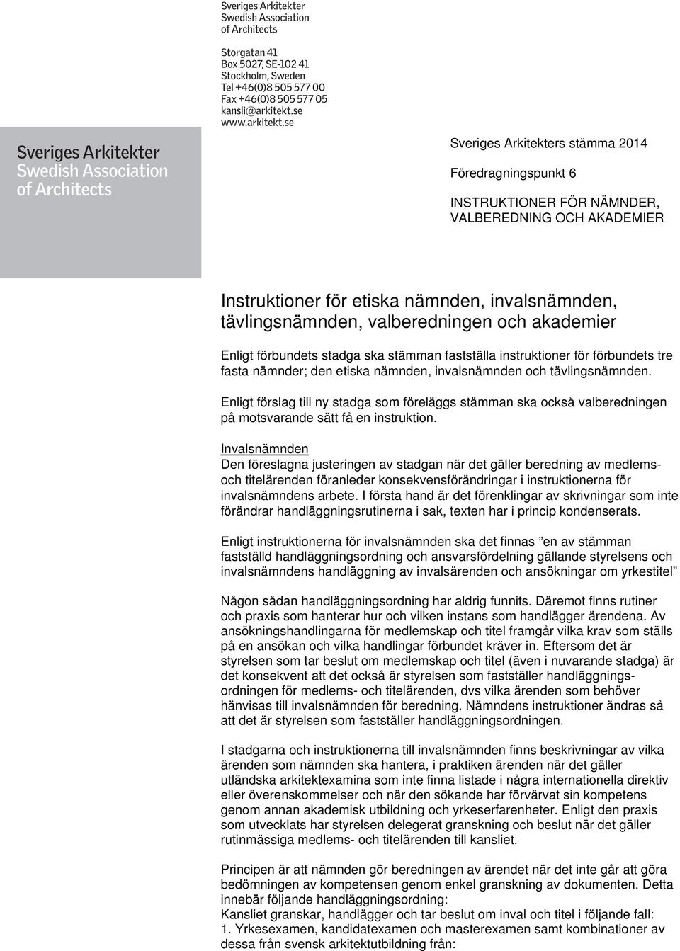 Enligt förslag till ny stadga som föreläggs stämman ska också valberedningen på motsvarande sätt få en instruktion.