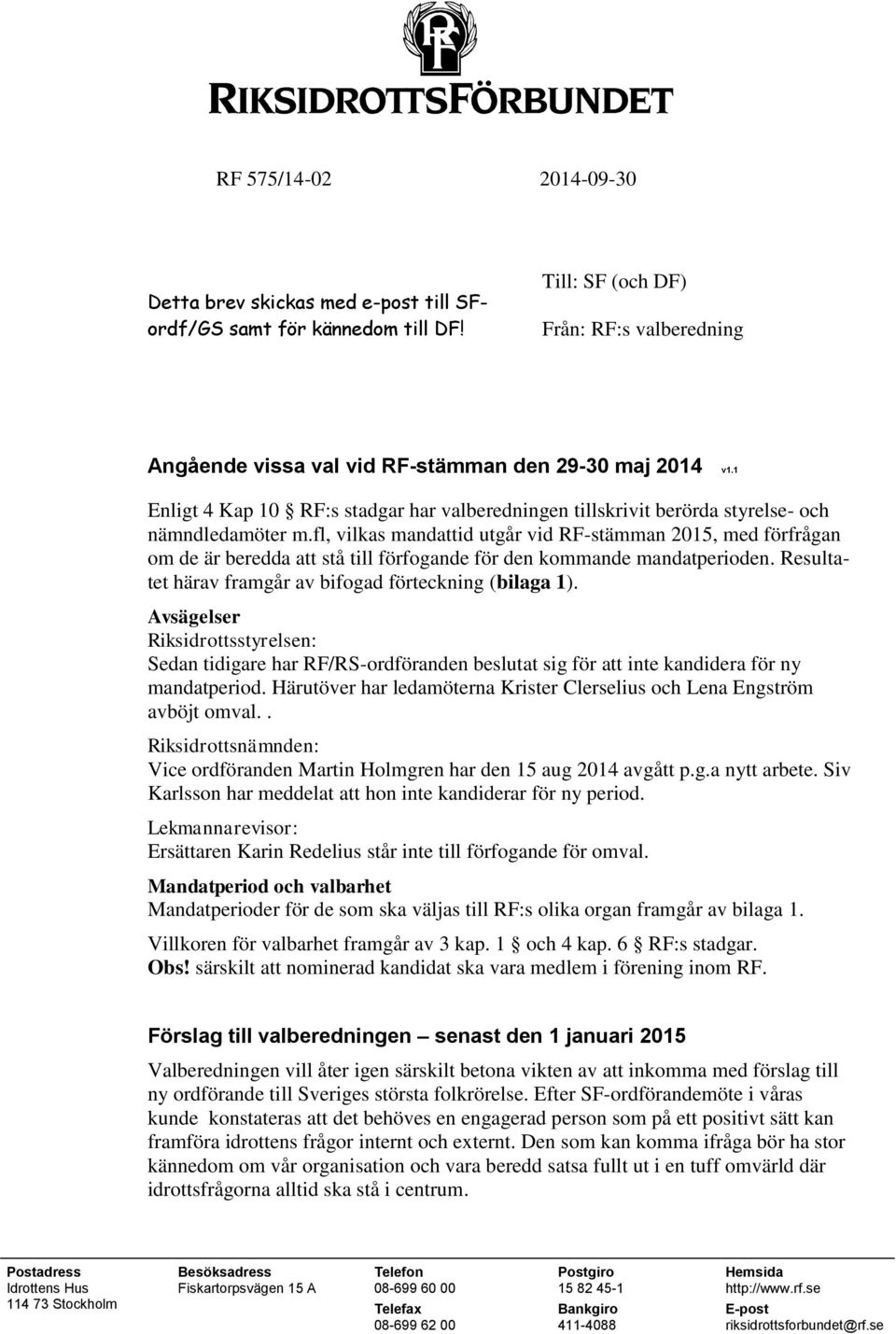 fl, vilkas mandattid utgår vid RF-stämman 2015, med förfrågan om de är beredda att stå till förfogande för den kommande mandatperioden. Resultatet härav framgår av bifogad förteckning (bilaga 1).