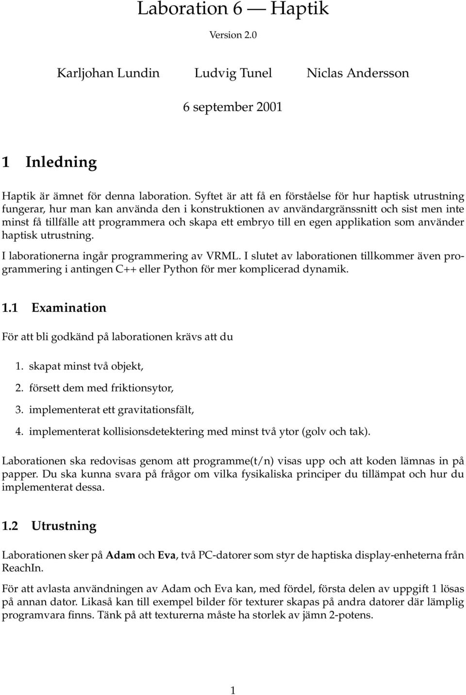 embryo till en egen applikation som använder haptisk utrustning. I laborationerna ingår programmering av VRML.