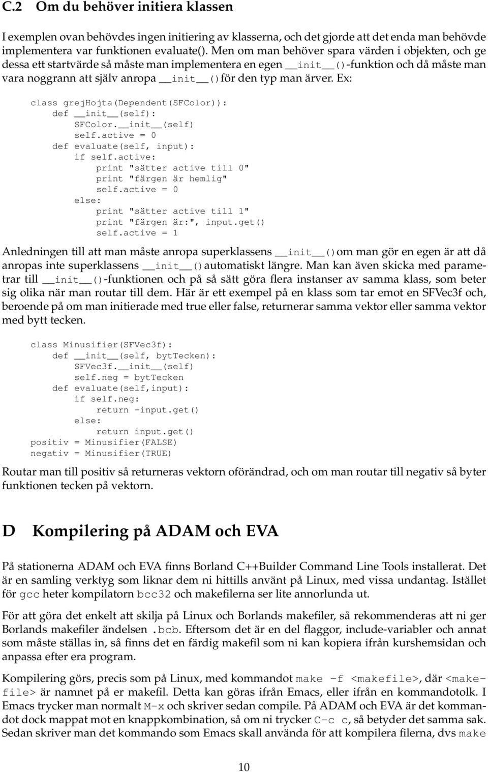 Ex: class grejhojta(dependent(sfcolor)): def init (self): SFColor. init (self) self.active = 0 def evaluate(self, input): if self.active: print "sätter active till 0" print "färgen är hemlig" self.