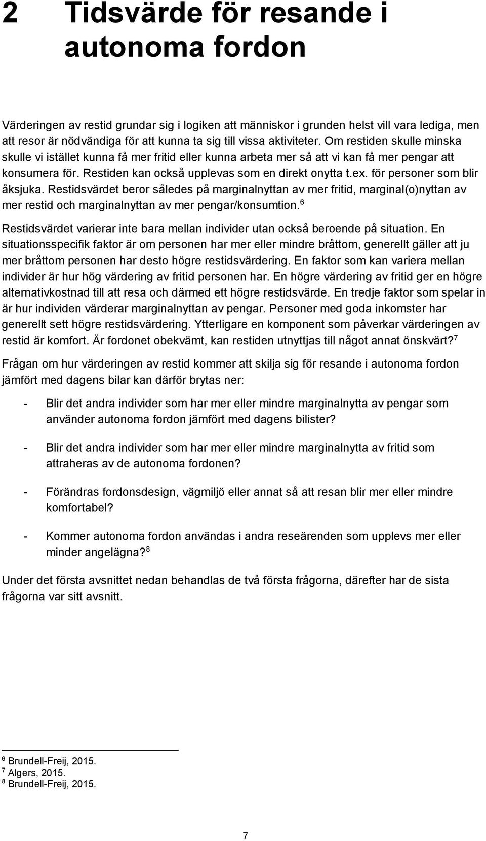 ex. för personer som blir åksjuka. Restidsvärdet beror således på marginalnyttan av mer fritid, marginal(o)nyttan av mer restid och marginalnyttan av mer pengar/konsumtion.