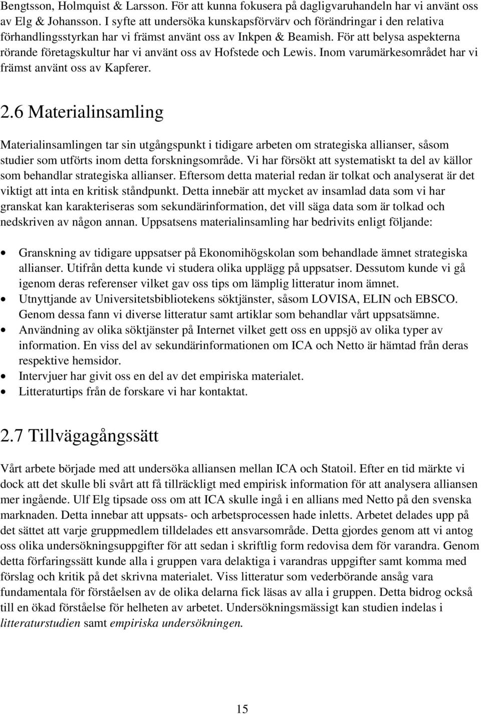 För att belysa aspekterna rörande företagskultur har vi använt oss av Hofstede och Lewis. Inom varumärkesområdet har vi främst använt oss av Kapferer. 2.