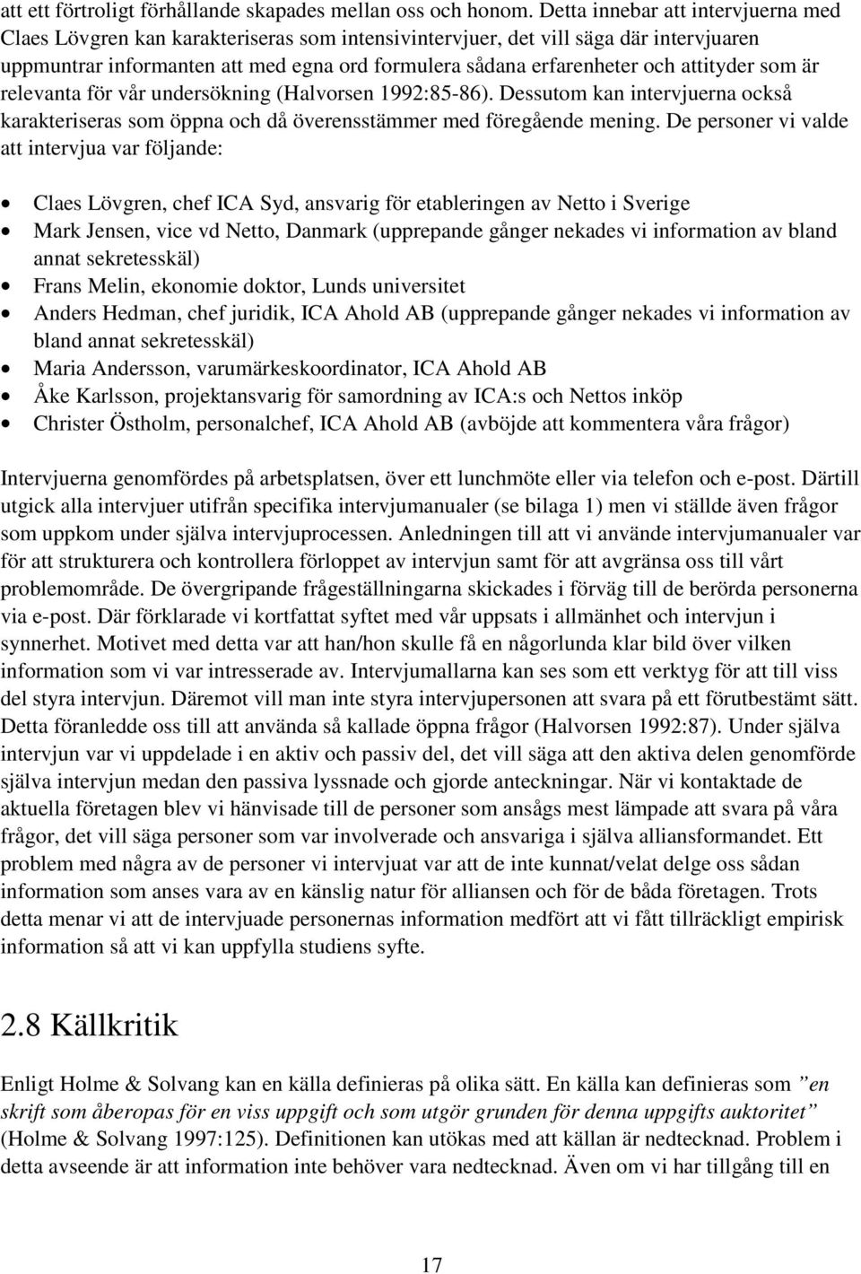 attityder som är relevanta för vår undersökning (Halvorsen 1992:85-86). Dessutom kan intervjuerna också karakteriseras som öppna och då överensstämmer med föregående mening.