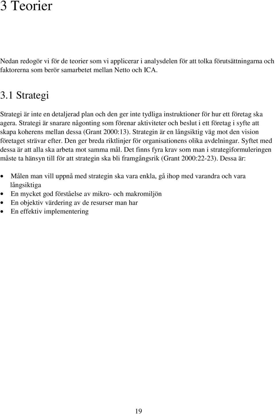 Strategi är snarare någonting som förenar aktiviteter och beslut i ett företag i syfte att skapa koherens mellan dessa (Grant 2000:13).