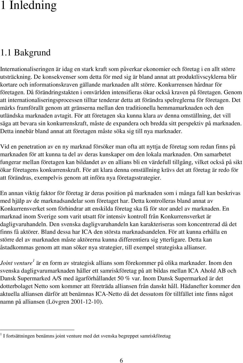 Då förändringstakten i omvärlden intensifieras ökar också kraven på företagen. Genom att internationaliseringsprocessen tilltar tenderar detta att förändra spelreglerna för företagen.