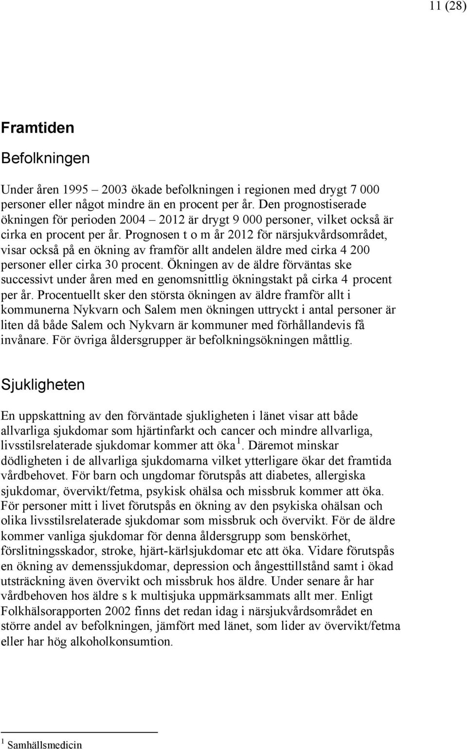 Prognosen t o m år 2012 för närsjukvårdsområdet, visar också på en ökning av framför allt andelen äldre med cirka 4 200 personer eller cirka 30 procent.