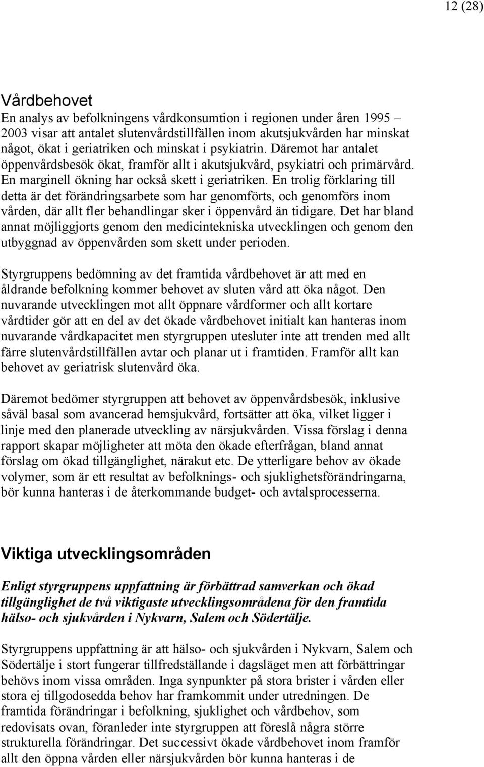 En trolig förklaring till detta är det förändringsarbete som har genomförts, och genomförs inom vården, där allt fler behandlingar sker i öppenvård än tidigare.