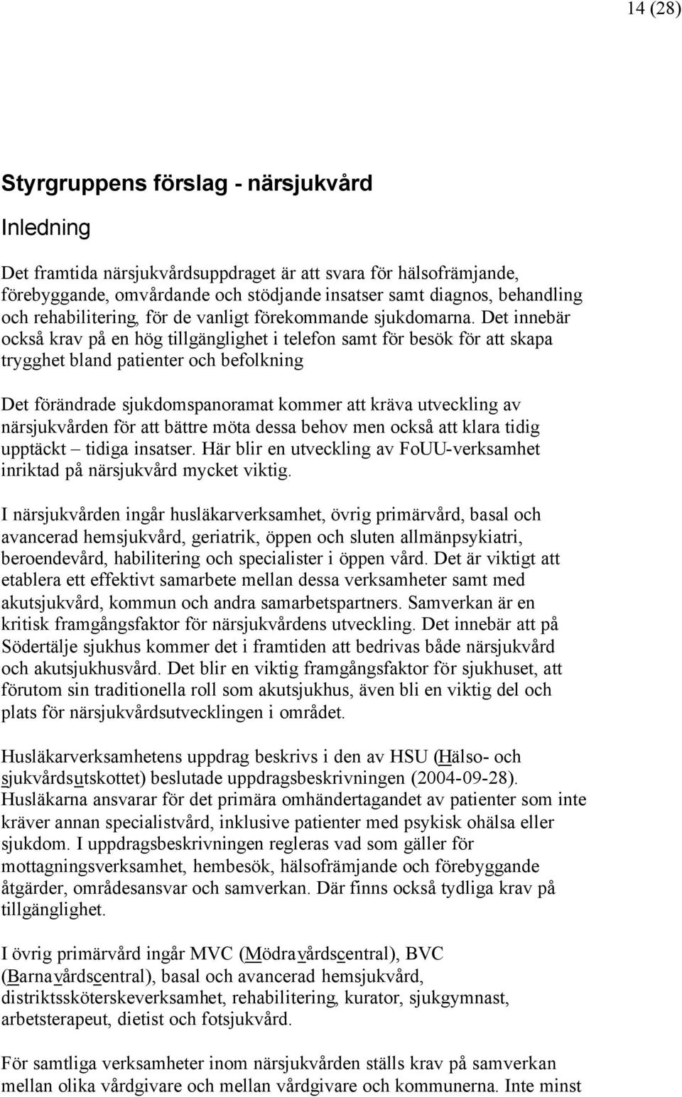 Det innebär också krav på en hög tillgänglighet i telefon samt för besök för att skapa trygghet bland patienter och befolkning Det förändrade sjukdomspanoramat kommer att kräva utveckling av