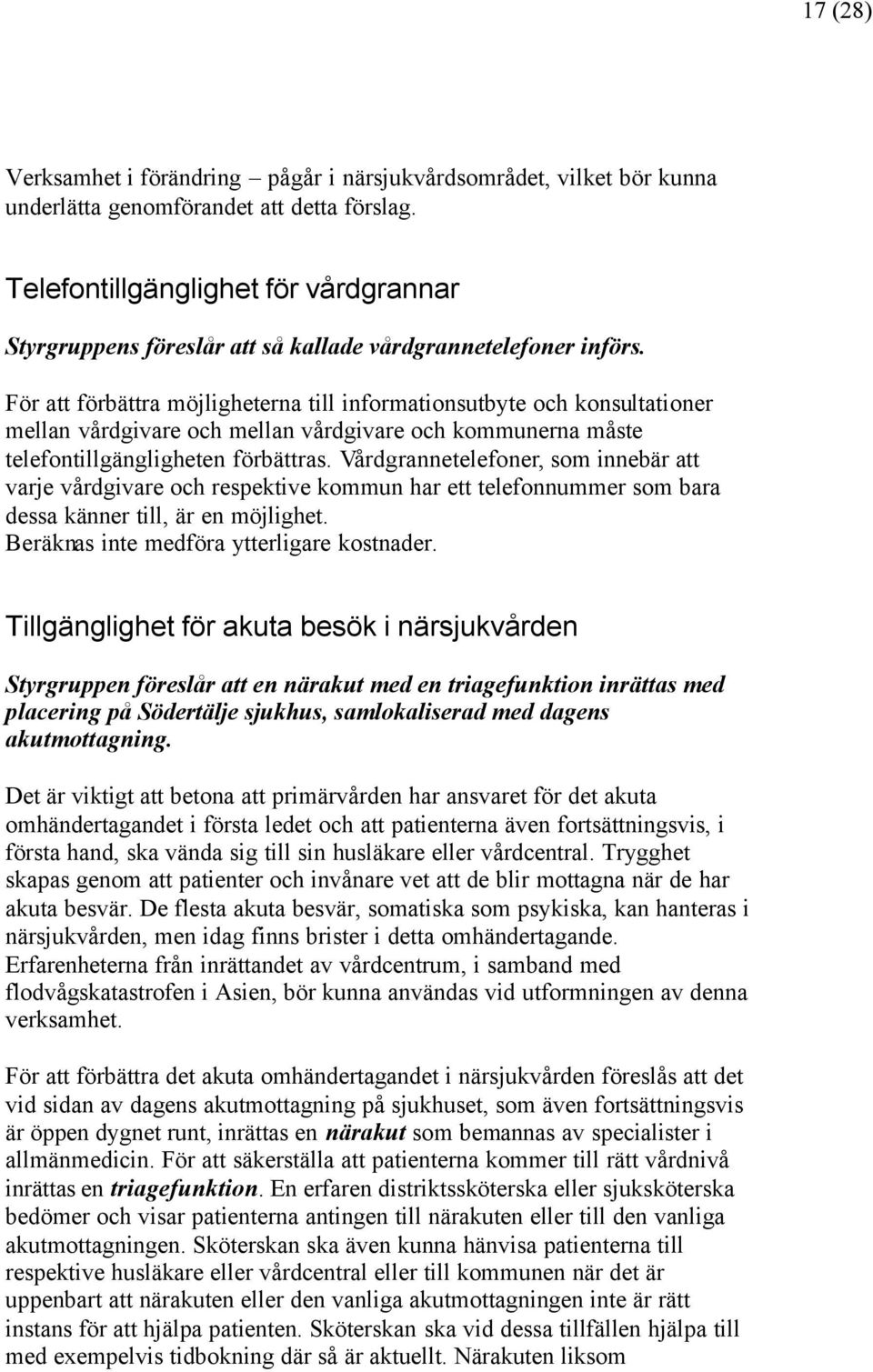 För att förbättra möjligheterna till informationsutbyte och konsultationer mellan vårdgivare och mellan vårdgivare och kommunerna måste telefontillgängligheten förbättras.