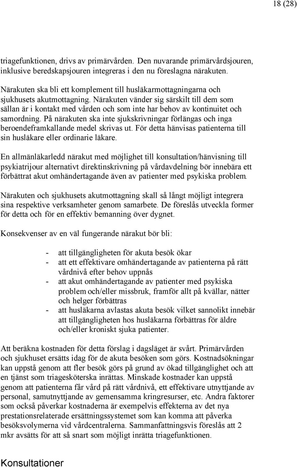 Närakuten vänder sig särskilt till dem som sällan är i kontakt med vården och som inte har behov av kontinuitet och samordning.