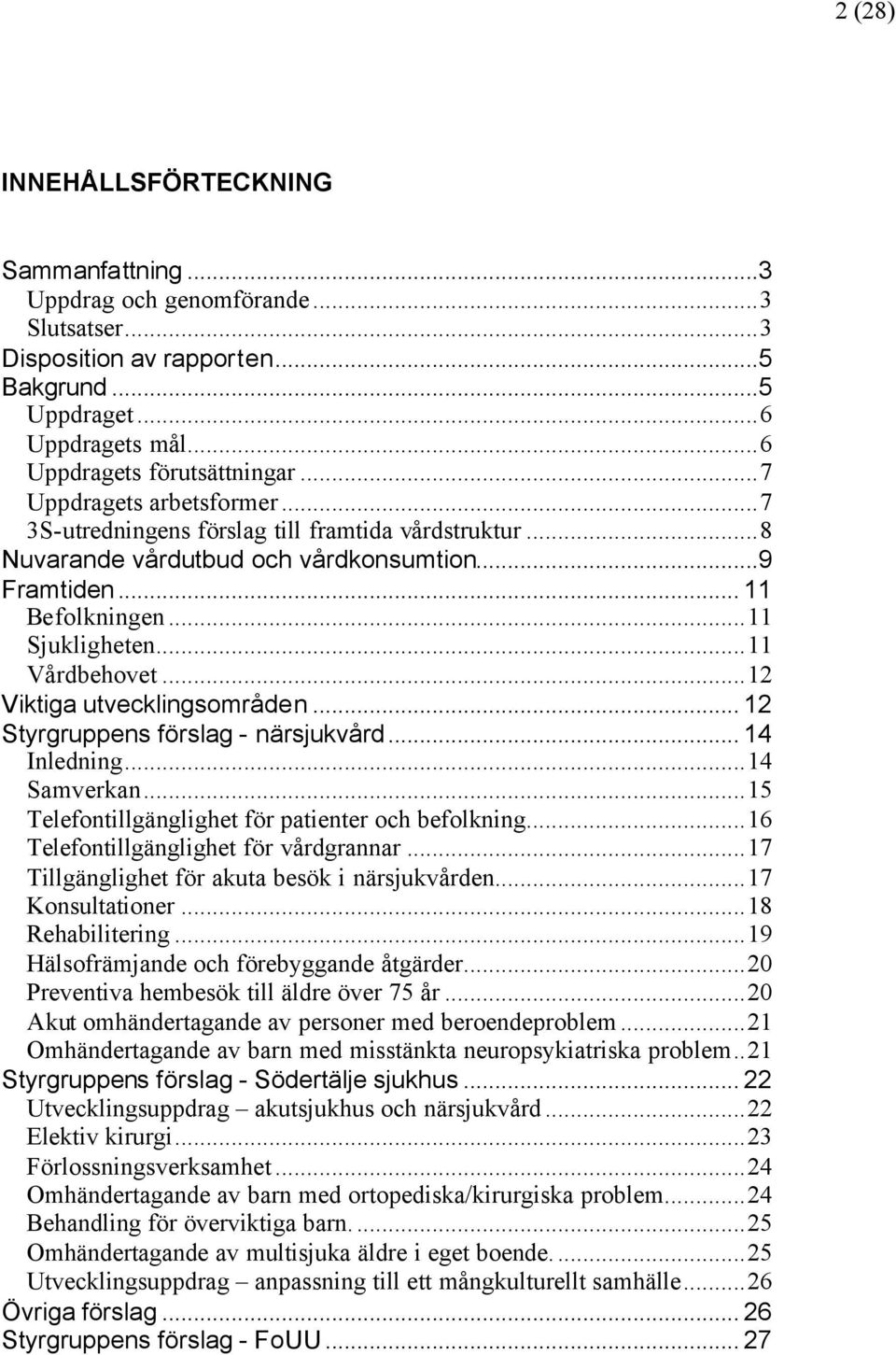 ..12 Viktiga utvecklingsområden... 12 Styrgruppens förslag - närsjukvård... 14 Inledning...14 Samverkan...15 Telefontillgänglighet för patienter och befolkning.