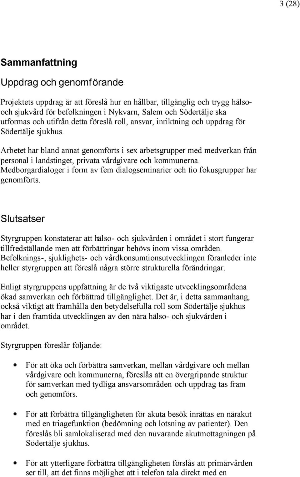 Arbetet har bland annat genomförts i sex arbetsgrupper med medverkan från personal i landstinget, privata vårdgivare och kommunerna.