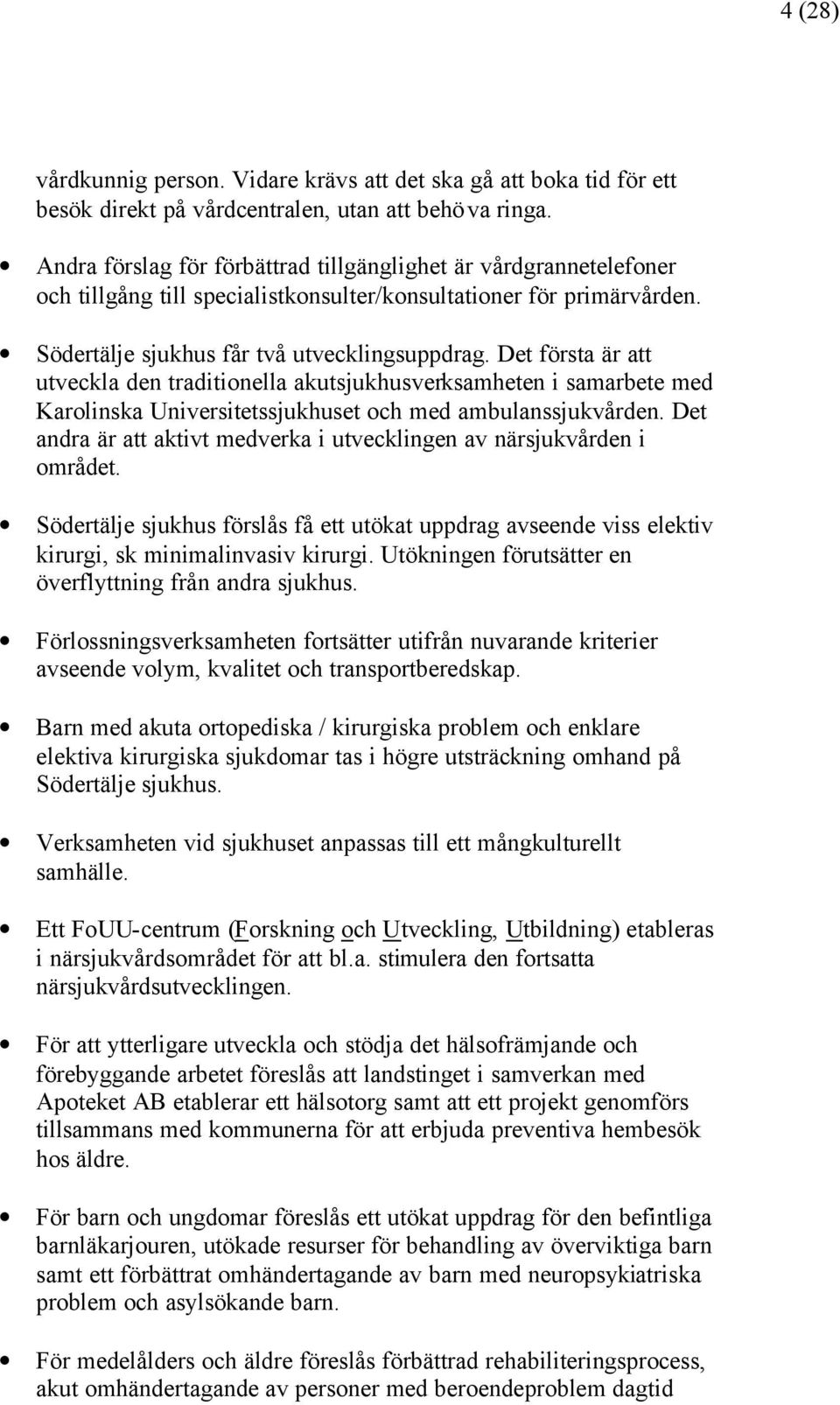 Det första är att utveckla den traditionella akutsjukhusverksamheten i samarbete med Karolinska Universitetssjukhuset och med ambulanssjukvården.