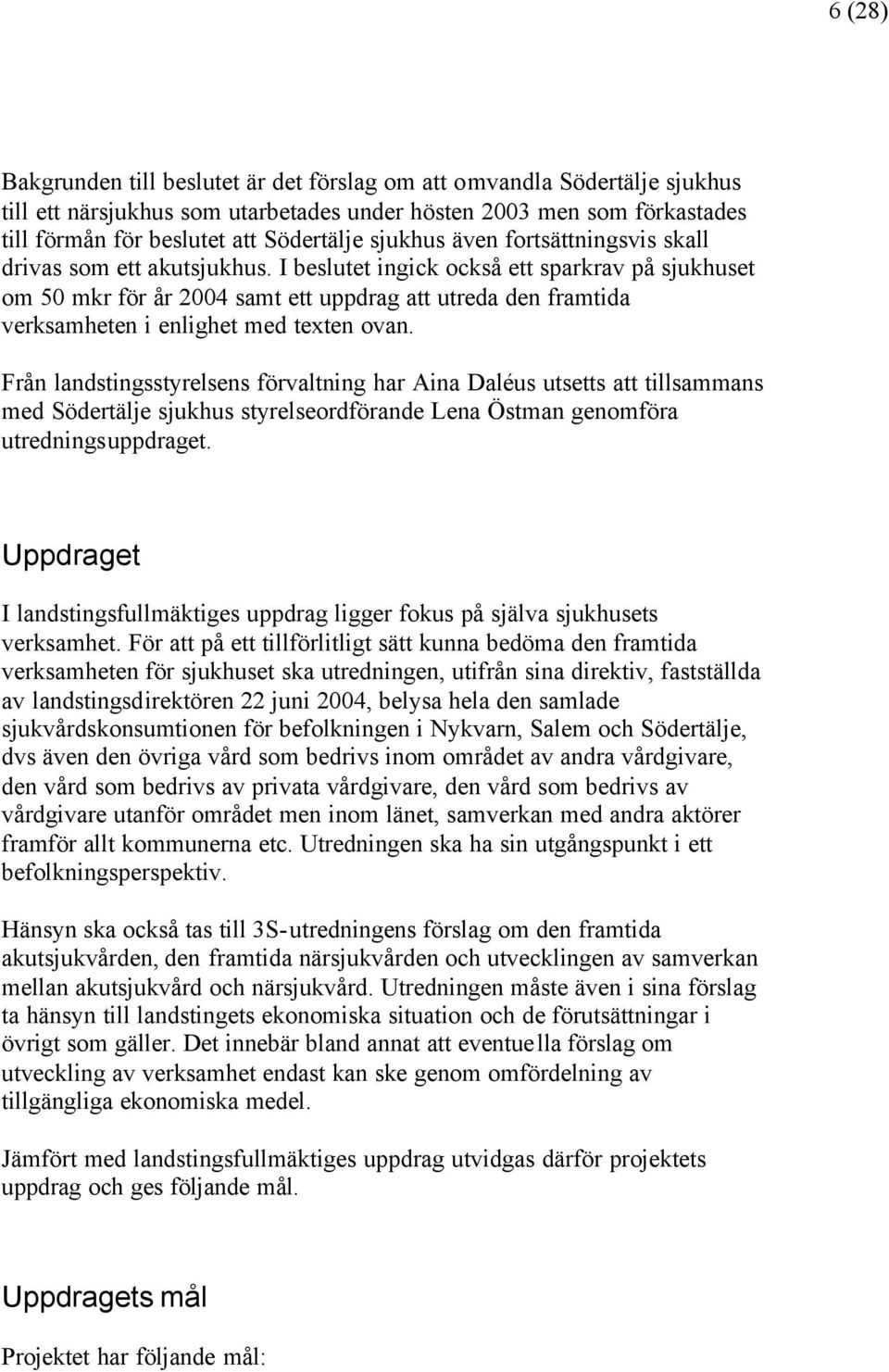 I beslutet ingick också ett sparkrav på sjukhuset om 50 mkr för år 2004 samt ett uppdrag att utreda den framtida verksamheten i enlighet med texten ovan.