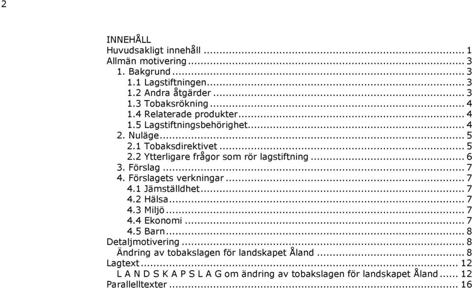 Förslag... 7 4. Förslagets verkningar... 7 4.1 Jämställdhet... 7 4.2 Hälsa... 7 4.3 Miljö... 7 4.4 Ekonomi... 7 4.5 Barn... 8 Detaljmotivering.