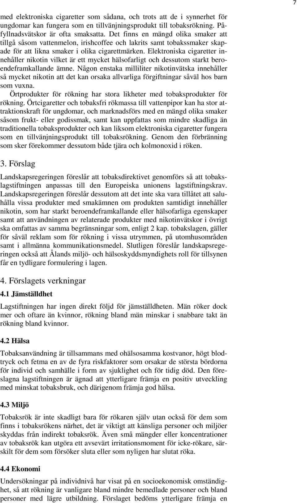 Elektroniska cigaretter innehåller nikotin vilket är ett mycket hälsofarligt och dessutom starkt beroendeframkallande ämne.