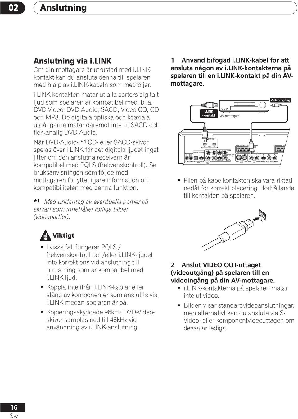 De digitala optiska och koaxiala utgångarna matar däremot inte ut SACD och flerkanalig DVD-Audio. När DVD-Audio-,* 1 CD- eller SACD-skivor spelas över i.