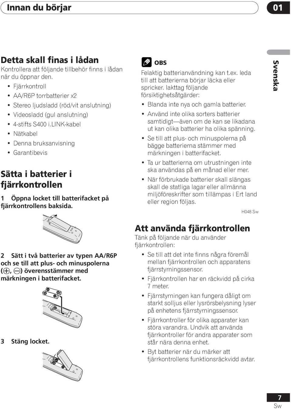 link-kabel Nätkabel Denna bruksanvisning Garantibevis Sätta i batterier i fjärrkontrollen 1 Öppna locket till batterifacket på fjärrkontrollens baksida.