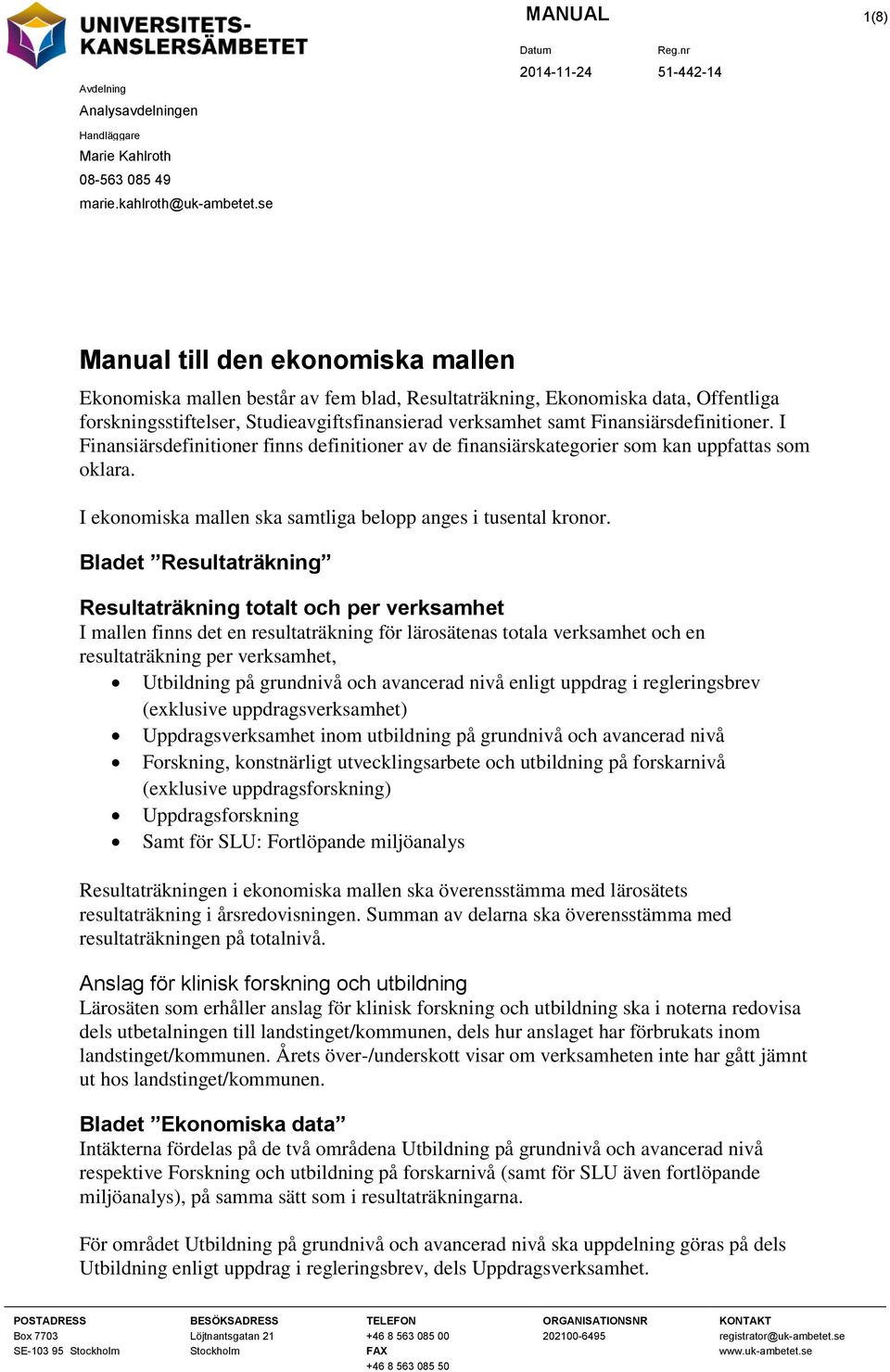 Finansiärsdefinitioner. I Finansiärsdefinitioner finns definitioner av de finansiärskategorier som kan uppfattas som oklara. I ekonomiska mallen ska samtliga belopp anges i tusental kronor.