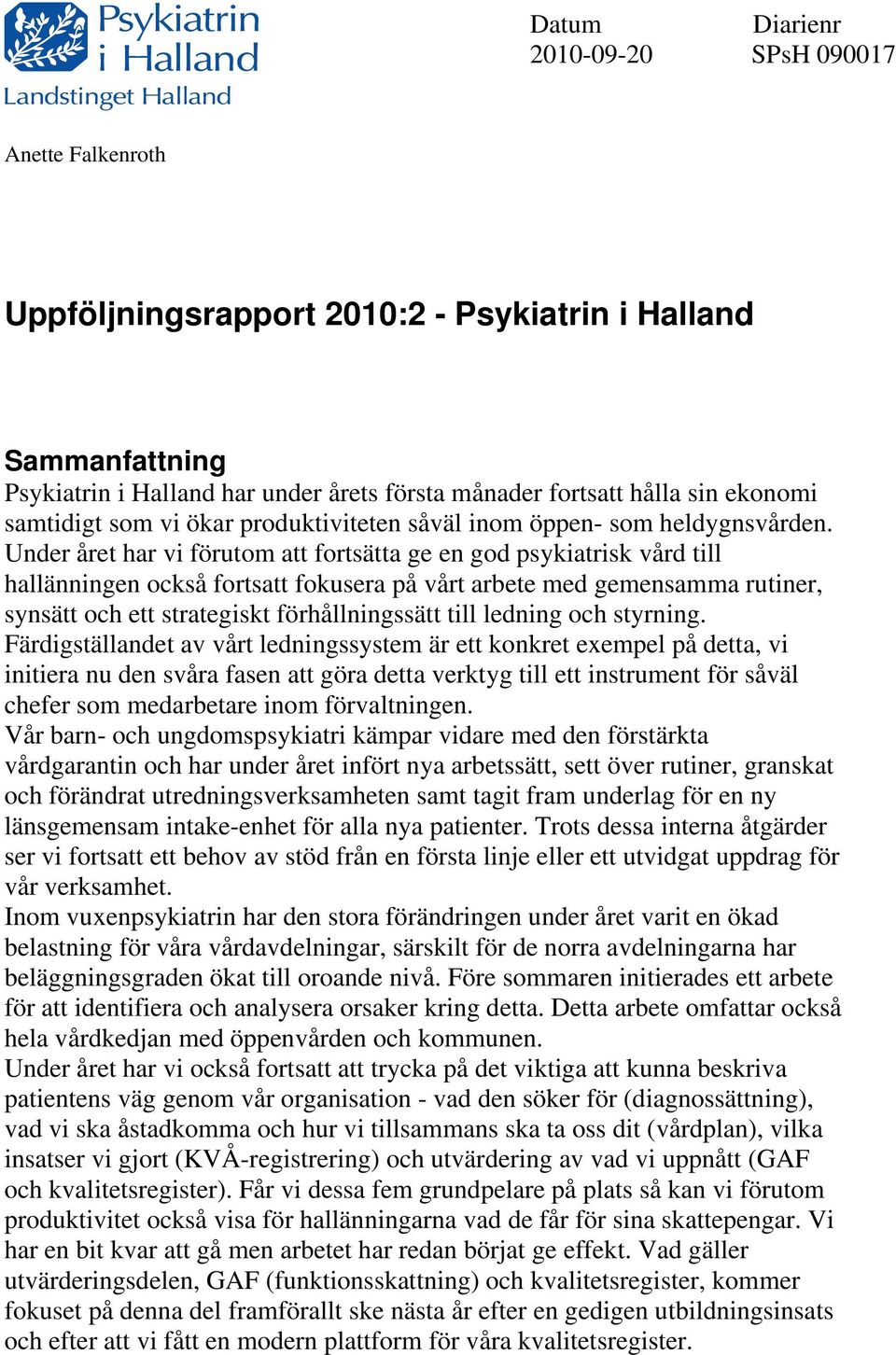 Under året har vi förutom att fortsätta ge en god psykiatrisk vård till hallänningen också fortsatt fokusera på vårt arbete med gemensamma rutiner, synsätt och ett strategiskt förhållningssätt till