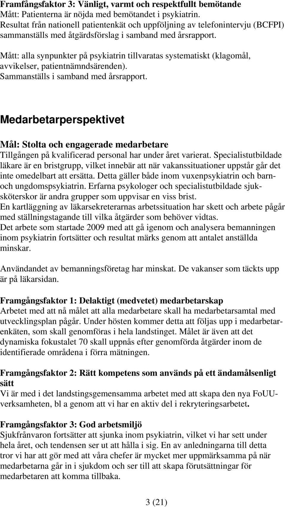 Mått: alla synpunkter på psykiatrin tillvaratas systematiskt (klagomål, avvikelser, patientnämndsärenden). Sammanställs i samband med årsrapport.