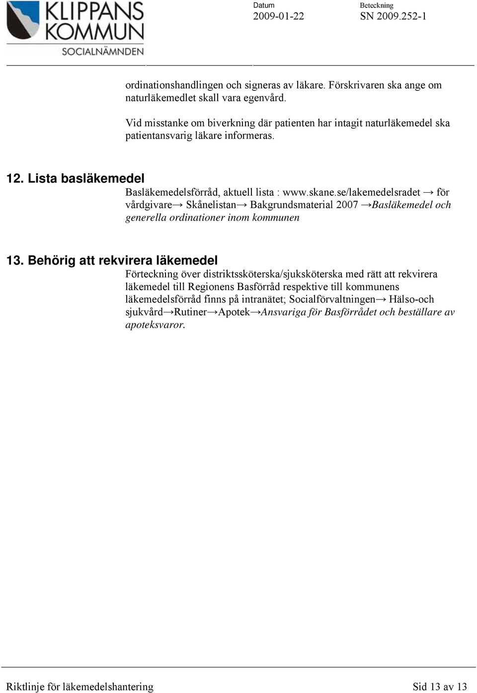 se/lakemedelsradet för vårdgivare Skånelistan Bakgrundsmaterial 2007 Basläkemedel och generella ordinationer inom kommunen 13.